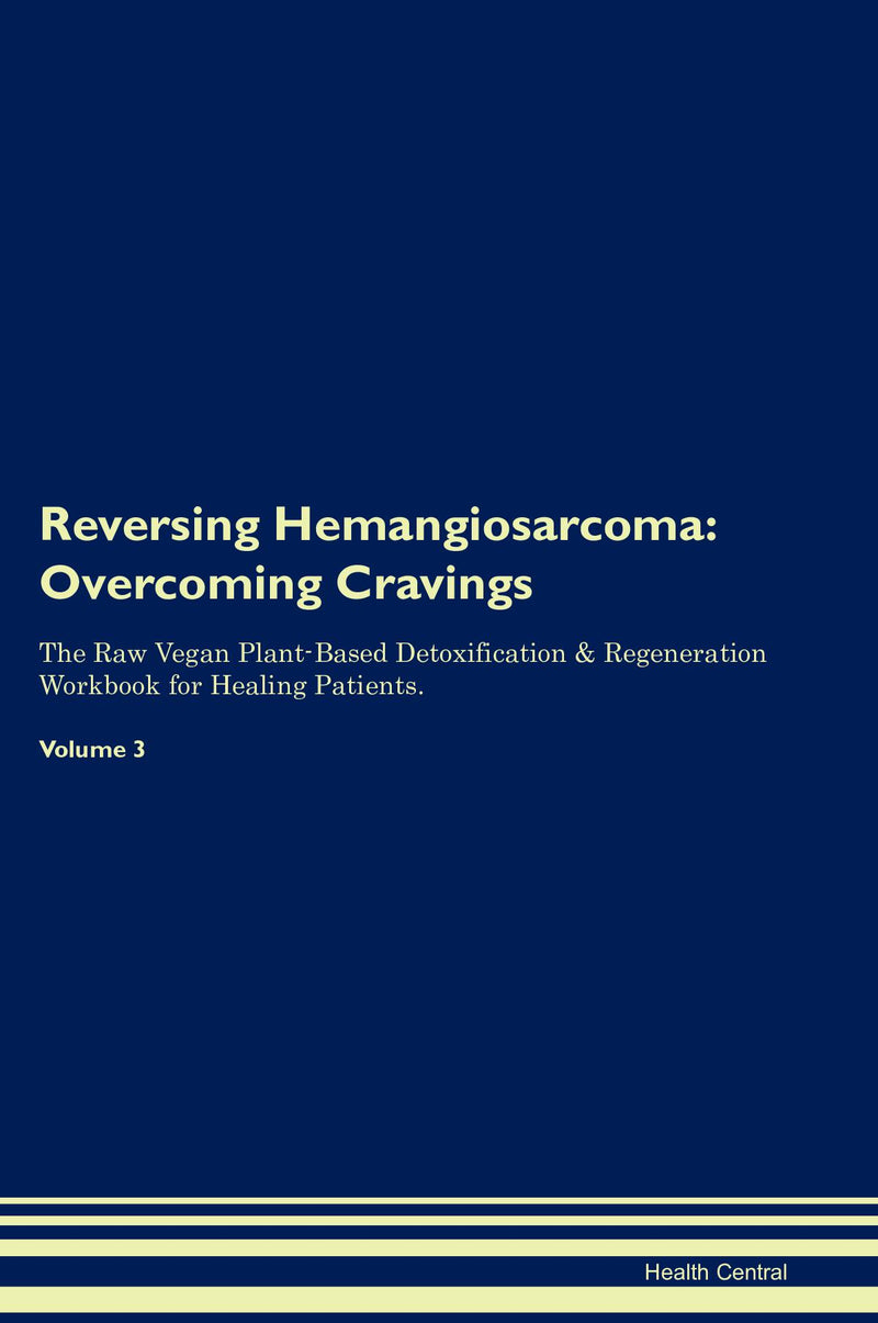 Reversing Hemangiosarcoma: Overcoming Cravings The Raw Vegan Plant-Based Detoxification & Regeneration Workbook for Healing Patients. Volume 3