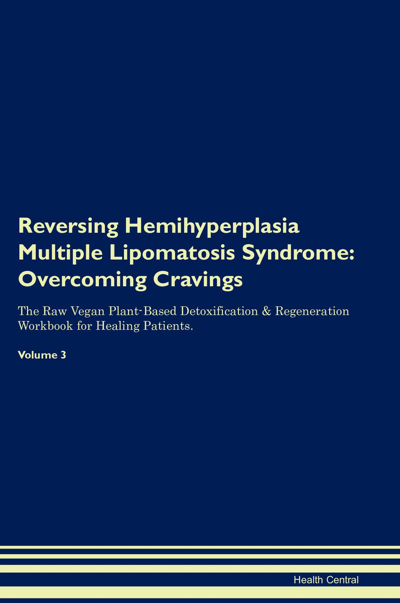 Reversing Hemihyperplasia Multiple Lipomatosis Syndrome: Overcoming Cravings The Raw Vegan Plant-Based Detoxification & Regeneration Workbook for Healing Patients. Volume 3