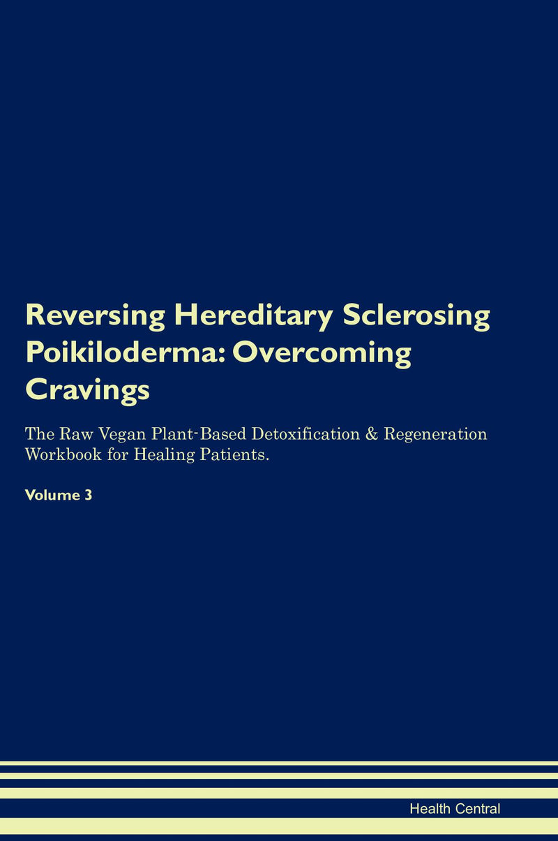 Reversing Hereditary Sclerosing Poikiloderma: Overcoming Cravings The Raw Vegan Plant-Based Detoxification & Regeneration Workbook for Healing Patients. Volume 3