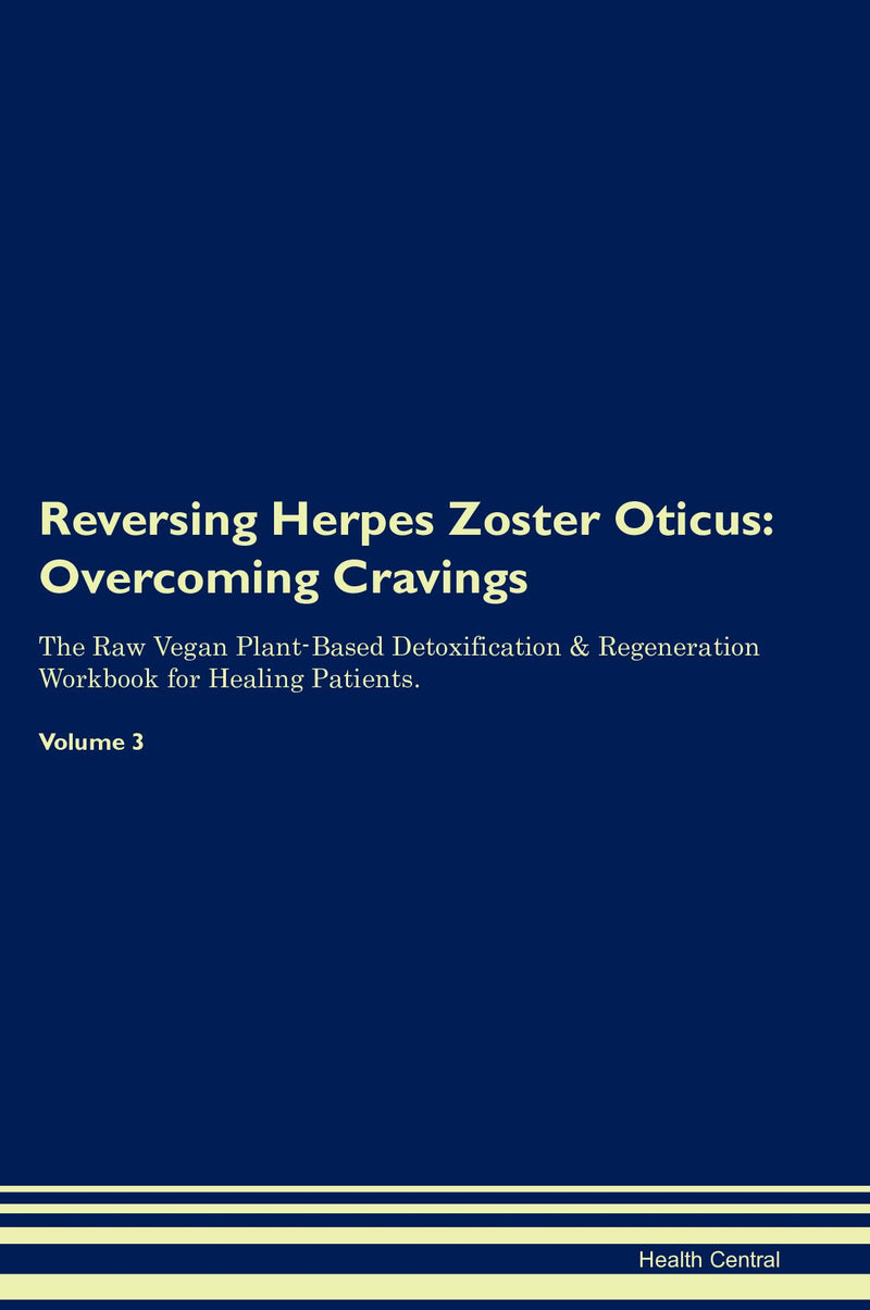 Reversing Herpes Zoster Oticus: Overcoming Cravings The Raw Vegan Plant-Based Detoxification & Regeneration Workbook for Healing Patients. Volume 3