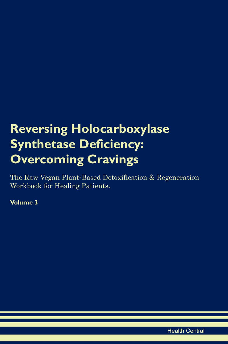 Reversing Holocarboxylase Synthetase Deficiency: Overcoming Cravings The Raw Vegan Plant-Based Detoxification & Regeneration Workbook for Healing Patients. Volume 3