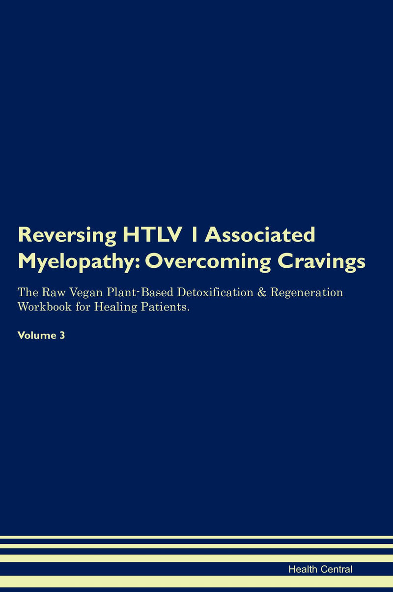 Reversing HTLV 1 Associated Myelopathy: Overcoming Cravings The Raw Vegan Plant-Based Detoxification & Regeneration Workbook for Healing Patients. Volume 3