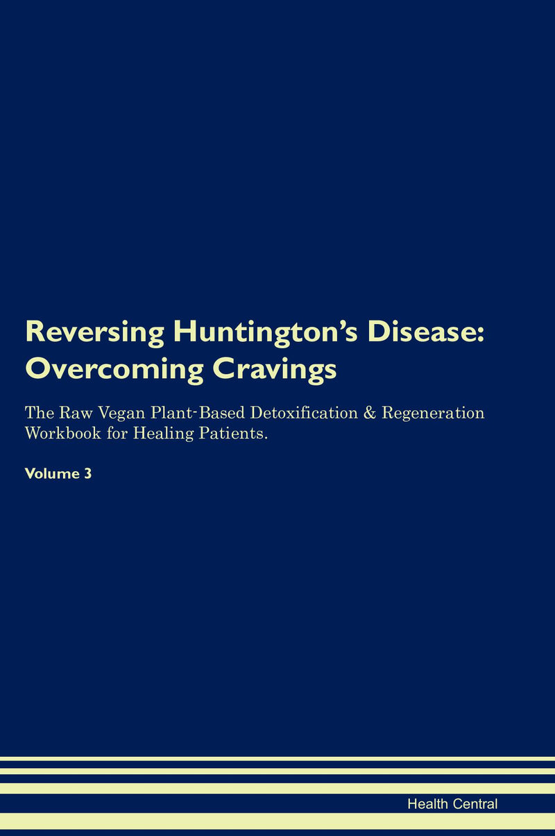 Reversing Huntington's Disease: Overcoming Cravings The Raw Vegan Plant-Based Detoxification & Regeneration Workbook for Healing Patients. Volume 3