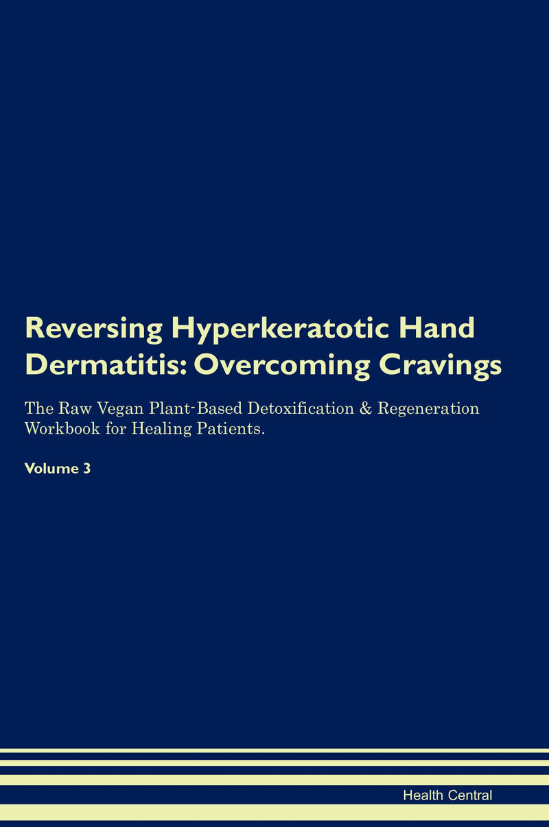 Reversing Hyperkeratotic Hand Dermatitis: Overcoming Cravings The Raw Vegan Plant-Based Detoxification & Regeneration Workbook for Healing Patients. Volume 3