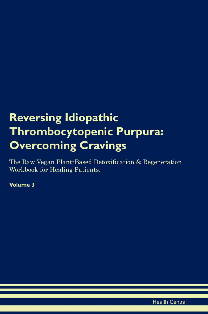 Reversing Idiopathic Thrombocytopenic Purpura: Overcoming Cravings The Raw Vegan Plant-Based Detoxification & Regeneration Workbook for Healing Patients. Volume 3
