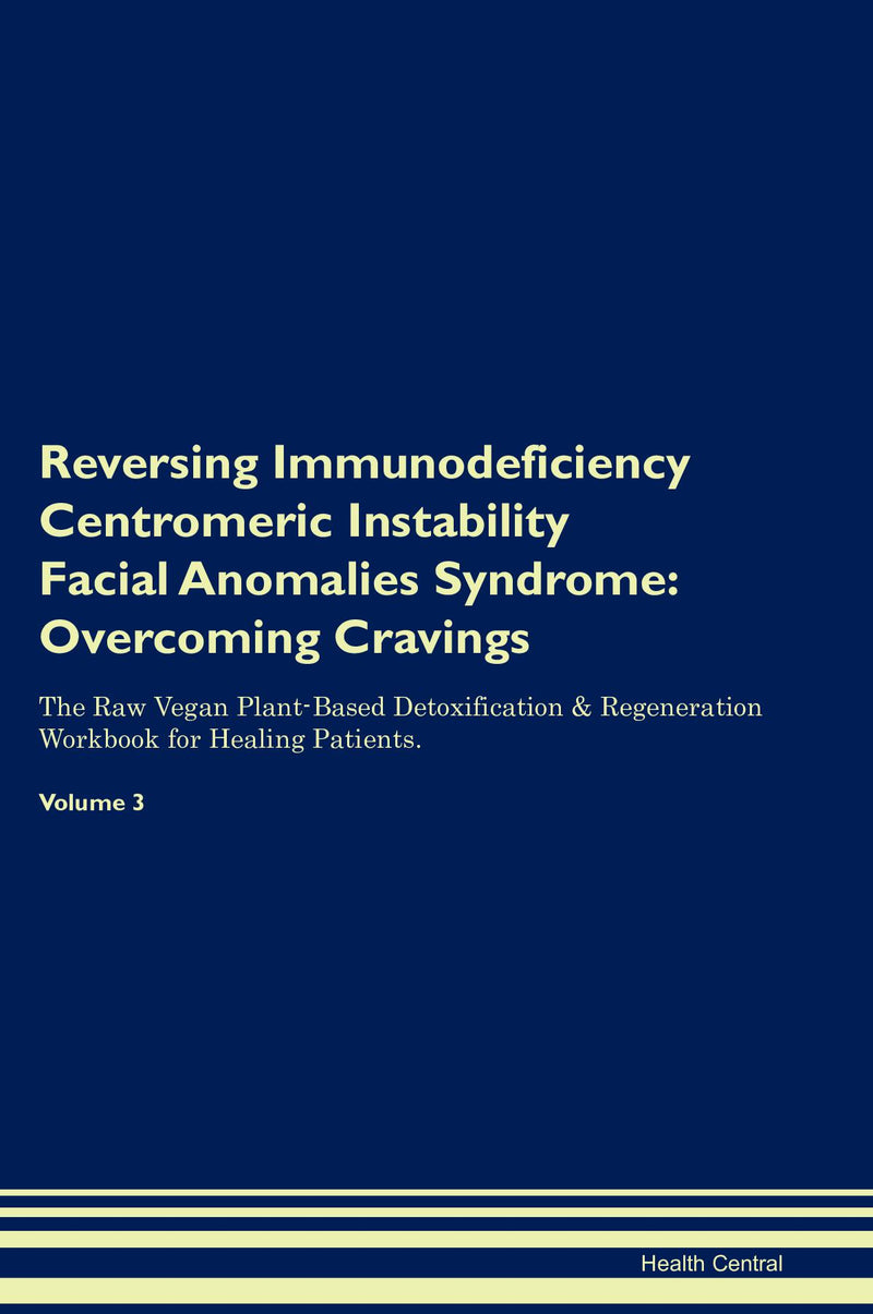 Reversing Immunodeficiency Centromeric Instability Facial Anomalies Syndrome: Overcoming Cravings The Raw Vegan Plant-Based Detoxification & Regeneration Workbook for Healing Patients. Volume 3