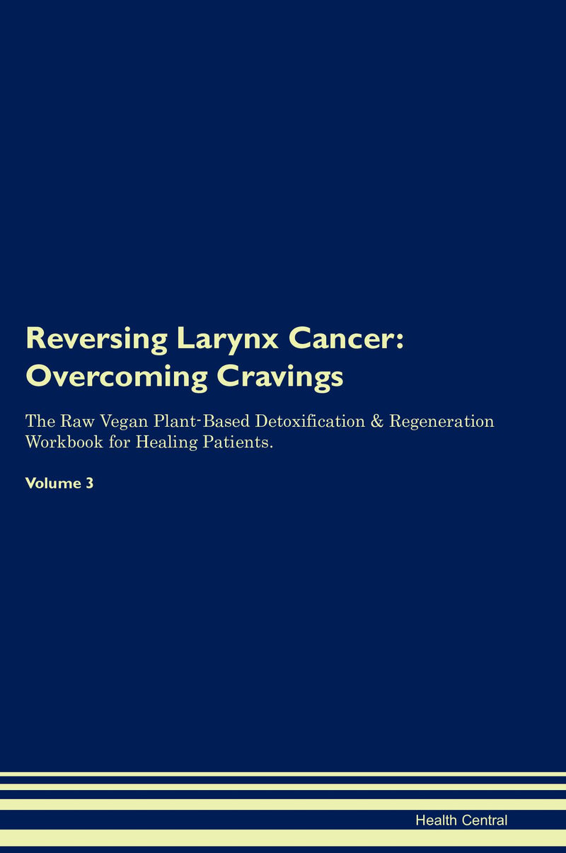 Reversing Larynx Cancer: Overcoming Cravings The Raw Vegan Plant-Based Detoxification & Regeneration Workbook for Healing Patients. Volume 3