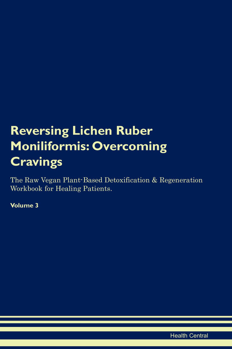 Reversing Lichen Ruber Moniliformis: Overcoming Cravings The Raw Vegan Plant-Based Detoxification & Regeneration Workbook for Healing Patients. Volume 3