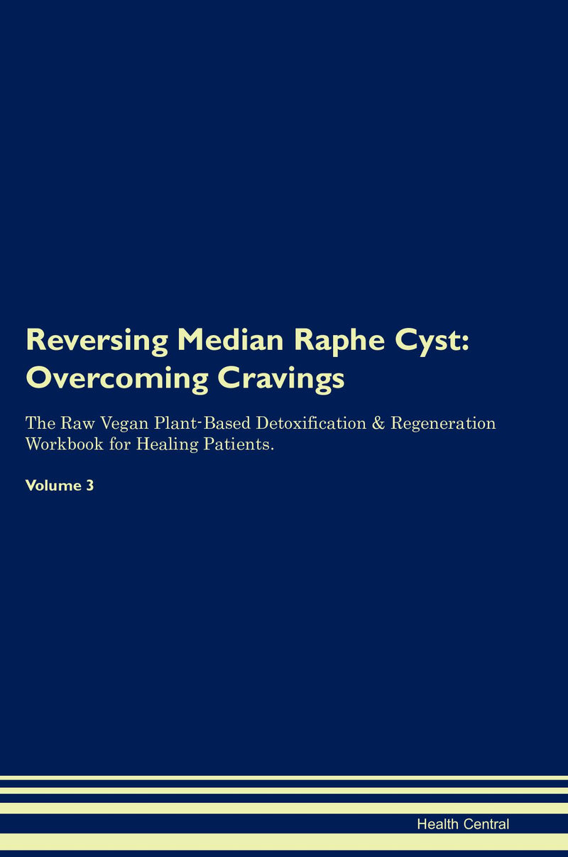 Reversing Median Raphe Cyst: Overcoming Cravings The Raw Vegan Plant-Based Detoxification & Regeneration Workbook for Healing Patients. Volume 3