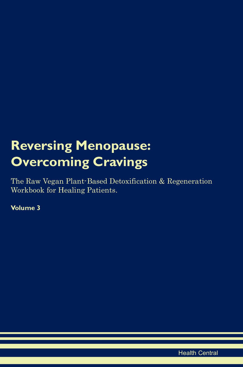 Reversing Menopause: Overcoming Cravings The Raw Vegan Plant-Based Detoxification & Regeneration Workbook for Healing Patients. Volume 3