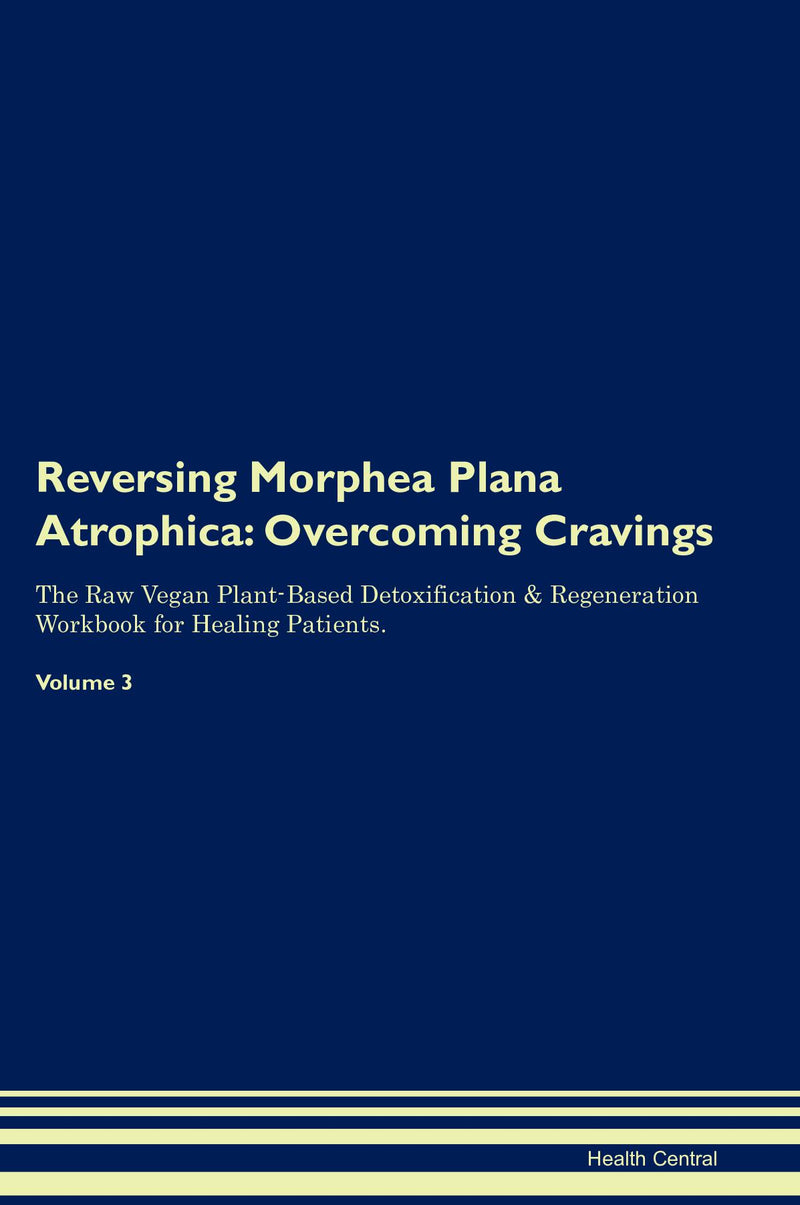 Reversing Morphea Plana Atrophica: Overcoming Cravings The Raw Vegan Plant-Based Detoxification & Regeneration Workbook for Healing Patients. Volume 3