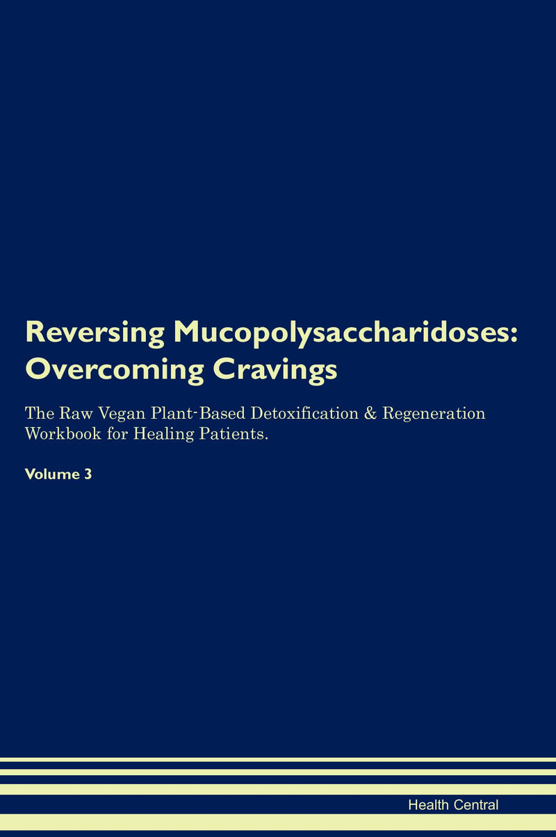 Reversing Mucopolysaccharidoses: Overcoming Cravings The Raw Vegan Plant-Based Detoxification & Regeneration Workbook for Healing Patients. Volume 3