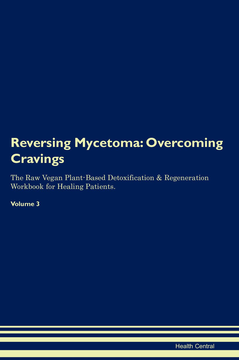 Reversing Mycetoma: Overcoming Cravings The Raw Vegan Plant-Based Detoxification & Regeneration Workbook for Healing Patients. Volume 3
