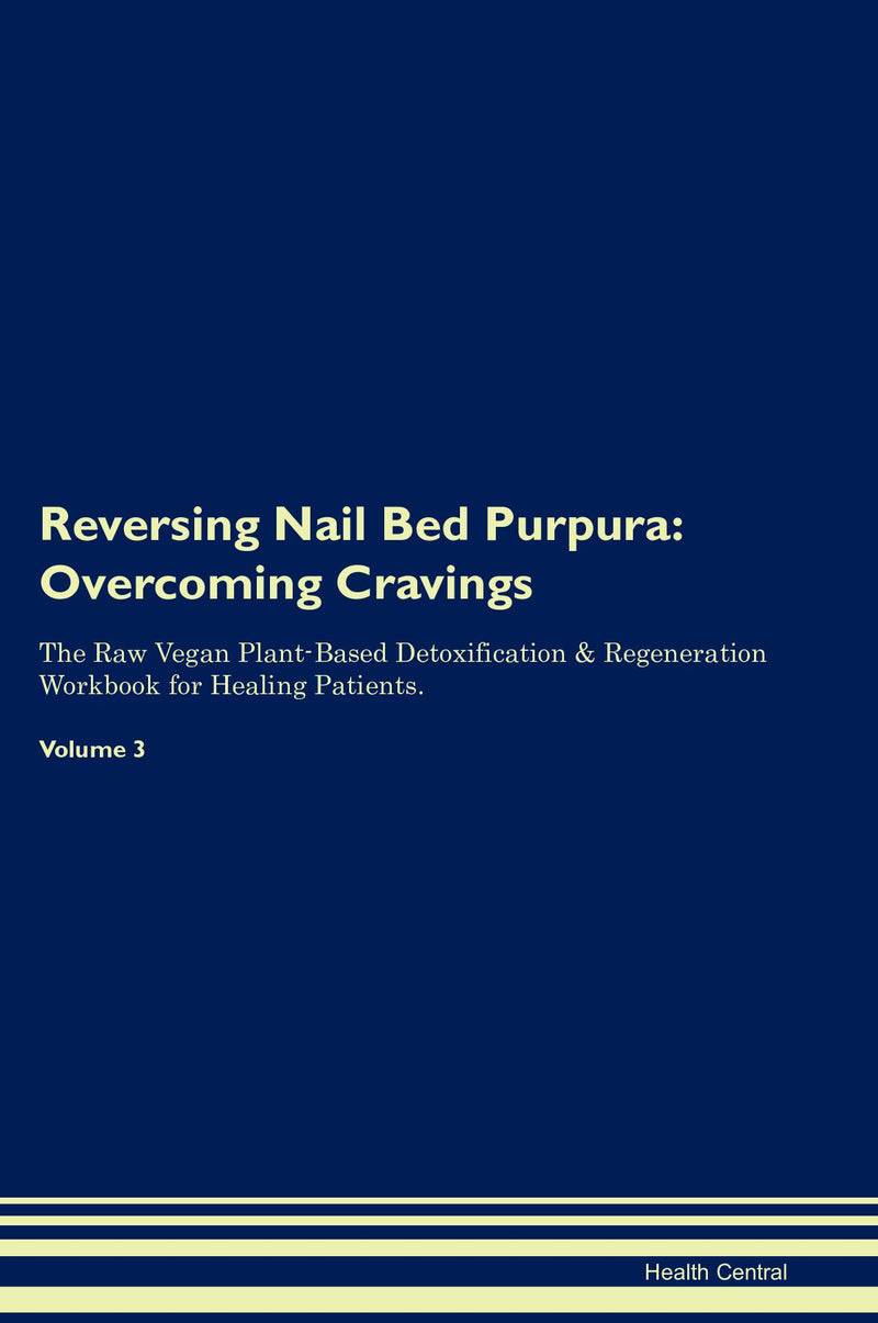 Reversing Nail Bed Purpura: Overcoming Cravings The Raw Vegan Plant-Based Detoxification & Regeneration Workbook for Healing Patients. Volume 3