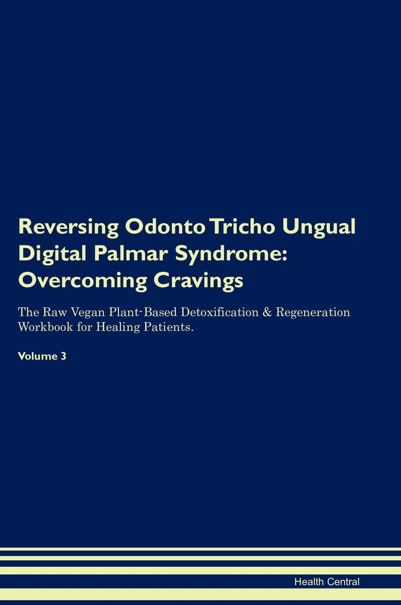 Reversing Odonto Tricho Ungual Digital Palmar Syndrome: Overcoming Cravings The Raw Vegan Plant-Based Detoxification & Regeneration Workbook for Healing Patients. Volume 3