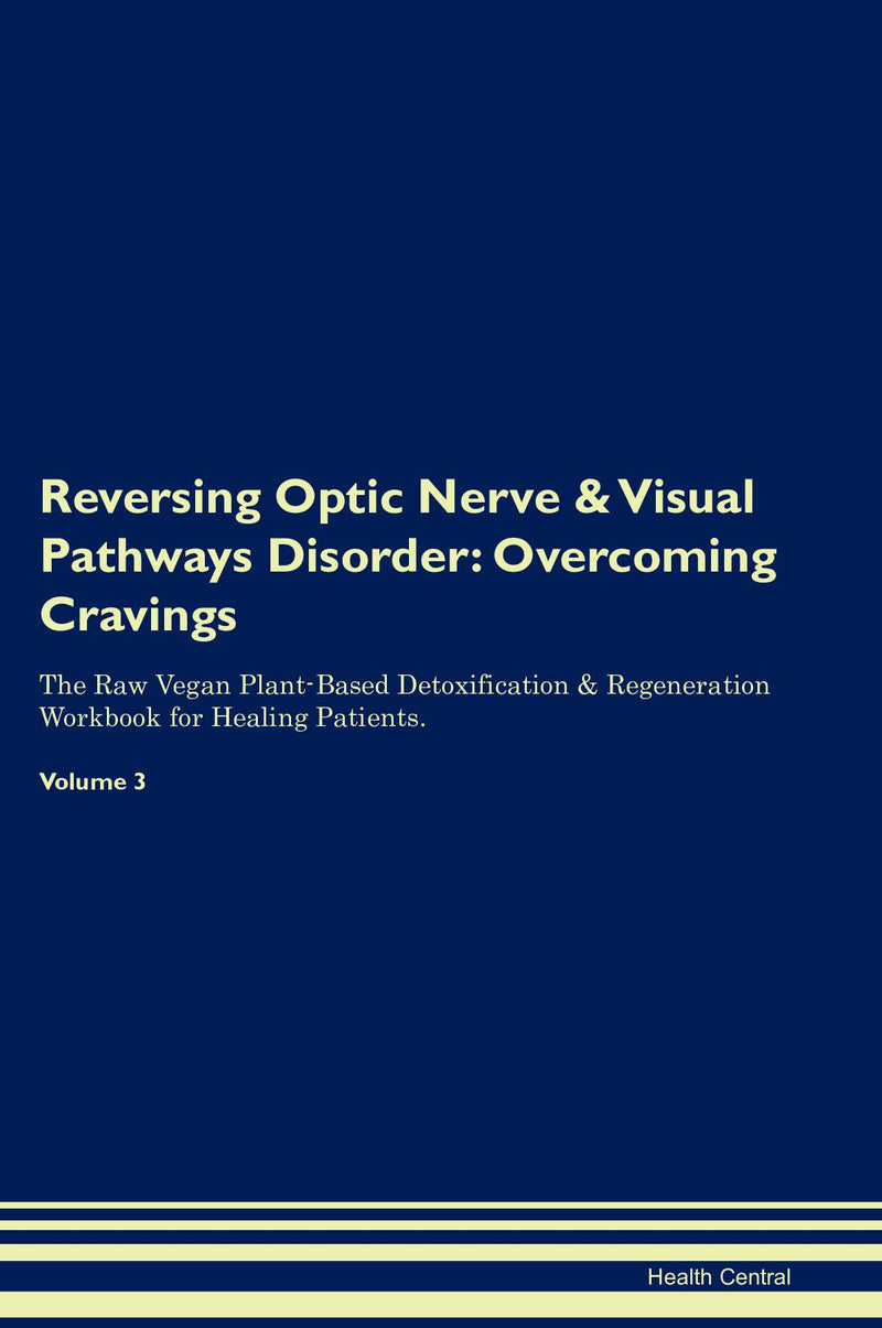 Reversing Optic Nerve & Visual Pathways Disorder: Overcoming Cravings The Raw Vegan Plant-Based Detoxification & Regeneration Workbook for Healing Patients. Volume 3