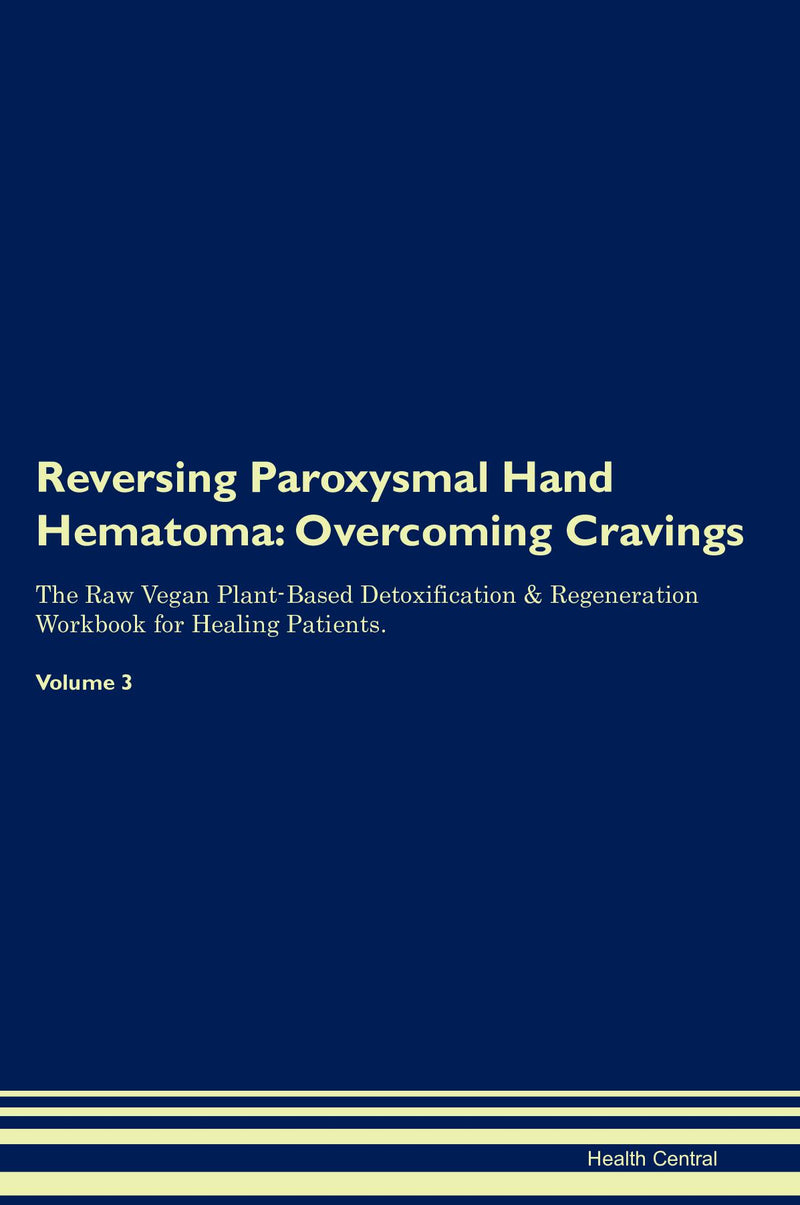 Reversing Paroxysmal Hand Hematoma: Overcoming Cravings The Raw Vegan Plant-Based Detoxification & Regeneration Workbook for Healing Patients. Volume 3