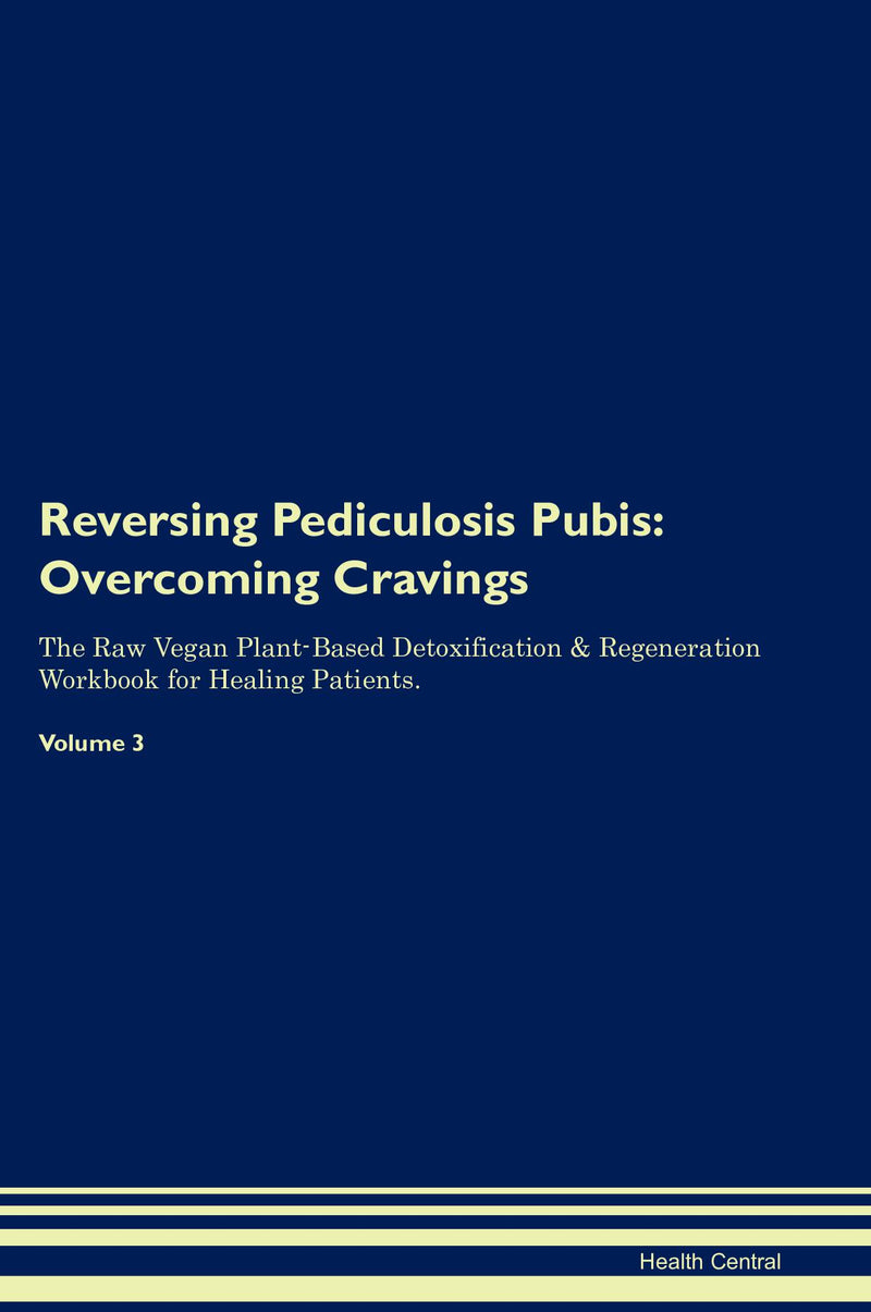 Reversing Pediculosis Pubis: Overcoming Cravings The Raw Vegan Plant-Based Detoxification & Regeneration Workbook for Healing Patients. Volume 3