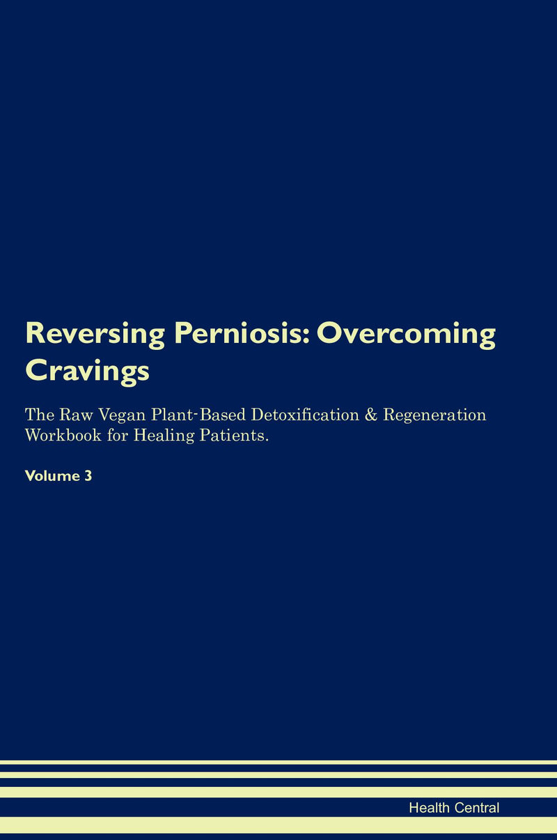 Reversing Perniosis: Overcoming Cravings The Raw Vegan Plant-Based Detoxification & Regeneration Workbook for Healing Patients. Volume 3