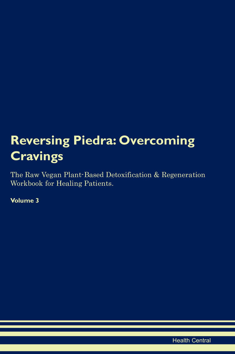 Reversing Piedra: Overcoming Cravings The Raw Vegan Plant-Based Detoxification & Regeneration Workbook for Healing Patients. Volume 3