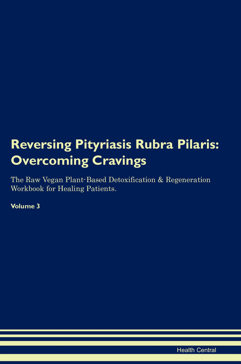 Reversing Pityriasis Rubra Pilaris: Overcoming Cravings The Raw Vegan Plant-Based Detoxification & Regeneration Workbook for Healing Patients. Volume 3