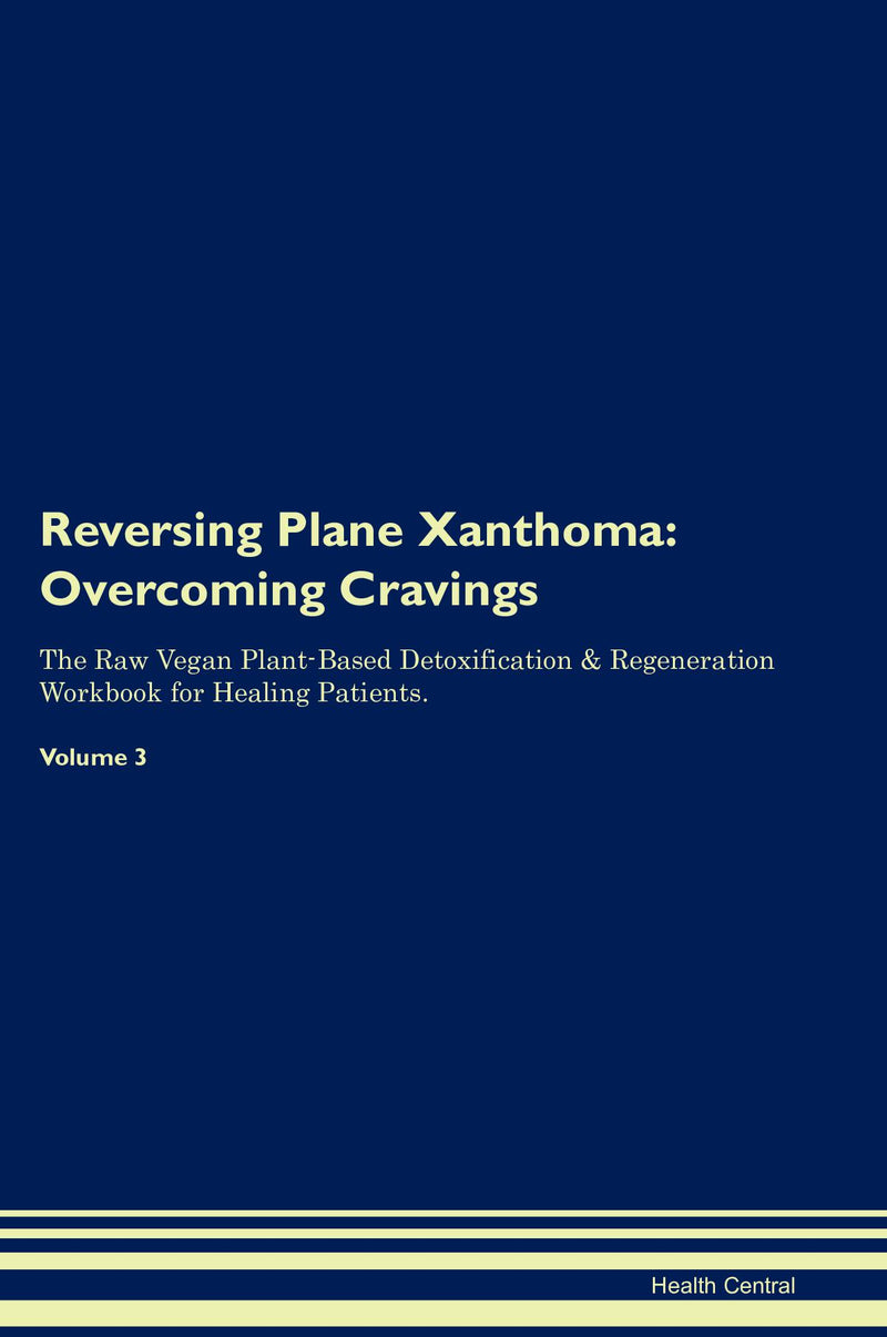 Reversing Plane Xanthoma: Overcoming Cravings The Raw Vegan Plant-Based Detoxification & Regeneration Workbook for Healing Patients. Volume 3