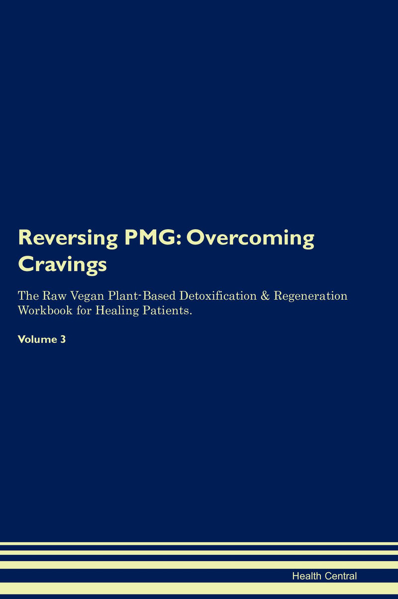 Reversing PMG: Overcoming Cravings The Raw Vegan Plant-Based Detoxification & Regeneration Workbook for Healing Patients. Volume 3