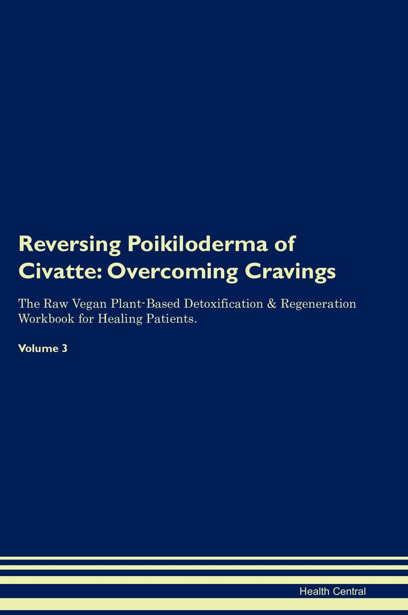 Reversing Poikiloderma of Civatte: Overcoming Cravings The Raw Vegan Plant-Based Detoxification & Regeneration Workbook for Healing Patients. Volume 3