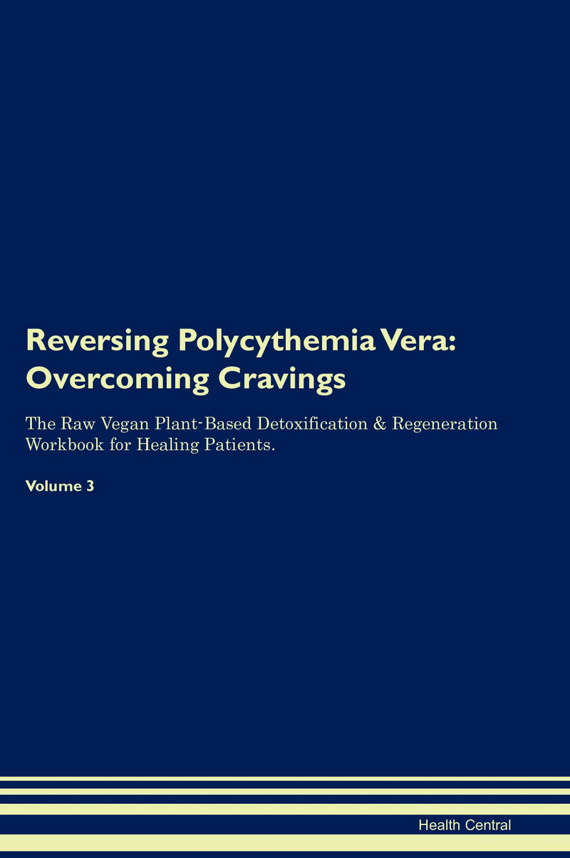 Reversing Polycythemia Vera: Overcoming Cravings The Raw Vegan Plant-Based Detoxification & Regeneration Workbook for Healing Patients. Volume 3