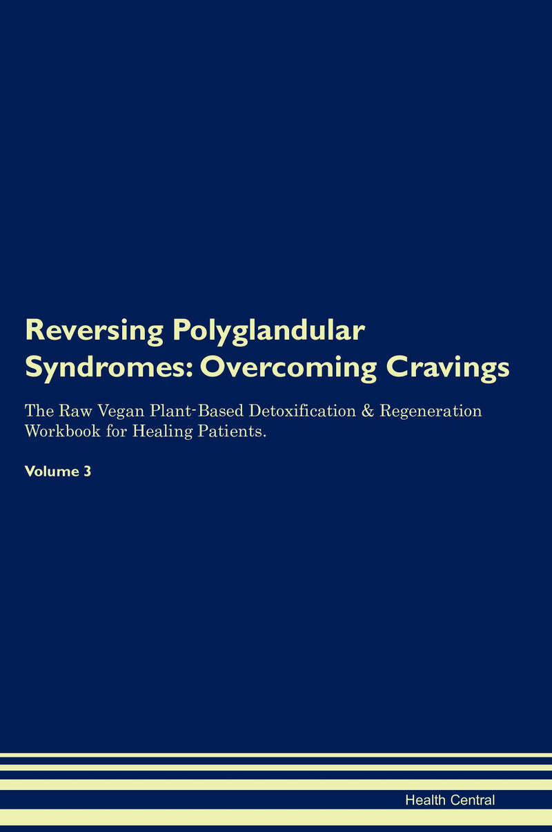 Reversing Polyglandular Syndromes: Overcoming Cravings The Raw Vegan Plant-Based Detoxification & Regeneration Workbook for Healing Patients. Volume 3