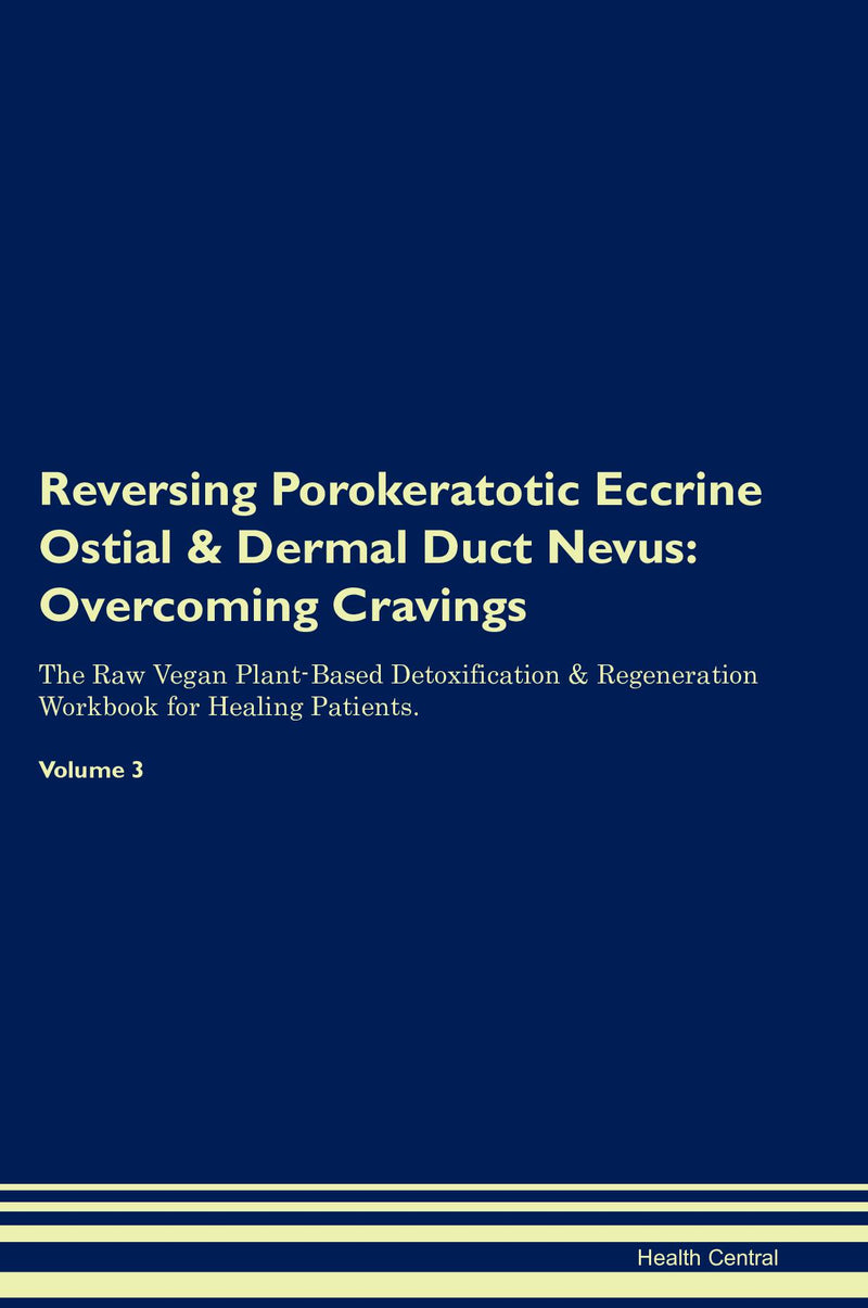Reversing Porokeratotic Eccrine Ostial & Dermal Duct Nevus: Overcoming Cravings The Raw Vegan Plant-Based Detoxification & Regeneration Workbook for Healing Patients. Volume 3