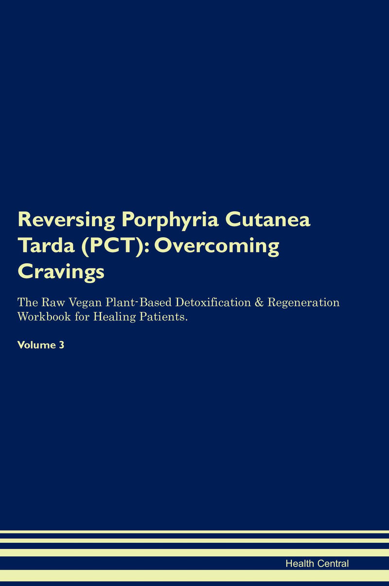 Reversing Porphyria Cutanea Tarda (PCT): Overcoming Cravings The Raw Vegan Plant-Based Detoxification & Regeneration Workbook for Healing Patients. Volume 3
