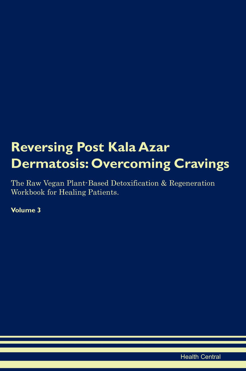 Reversing Post Kala Azar Dermatosis: Overcoming Cravings The Raw Vegan Plant-Based Detoxification & Regeneration Workbook for Healing Patients. Volume 3