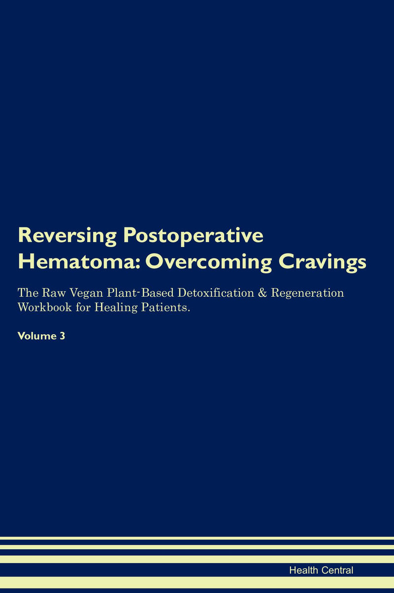 Reversing Postoperative Hematoma: Overcoming Cravings The Raw Vegan Plant-Based Detoxification & Regeneration Workbook for Healing Patients. Volume 3
