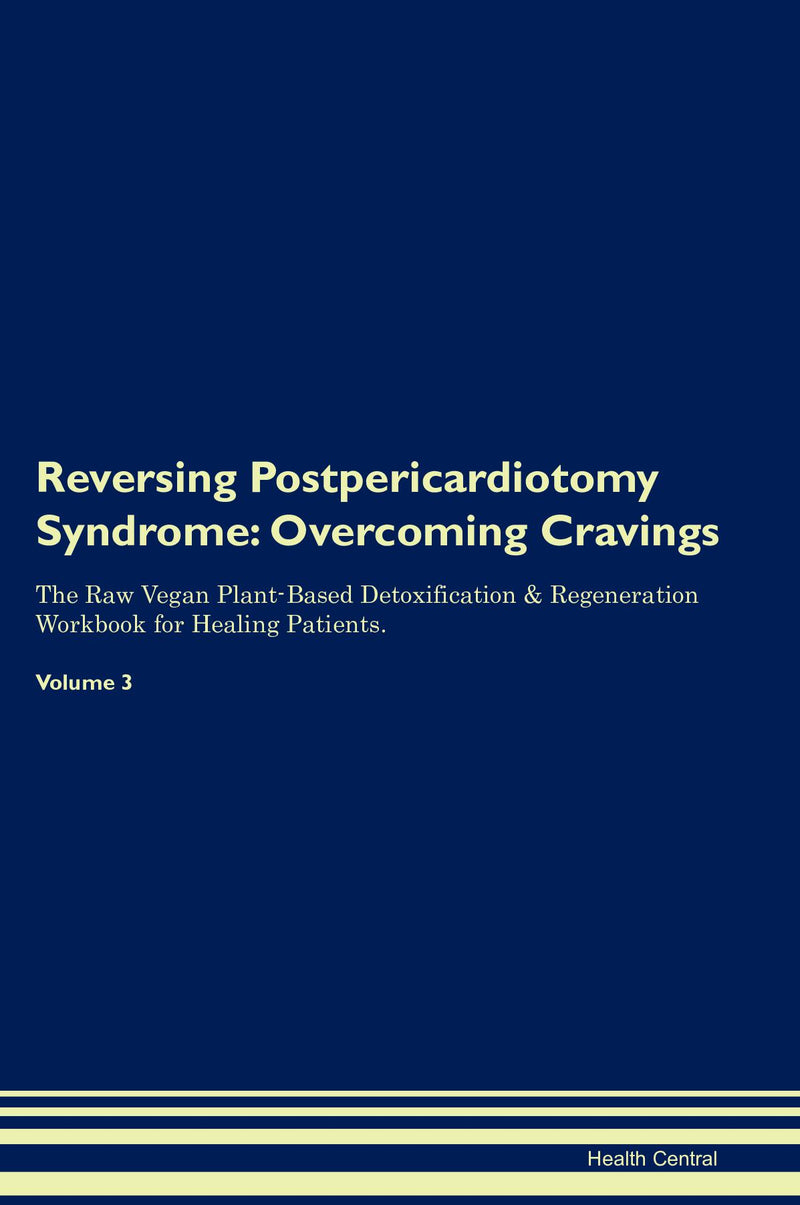 Reversing Postpericardiotomy Syndrome: Overcoming Cravings The Raw Vegan Plant-Based Detoxification & Regeneration Workbook for Healing Patients. Volume 3