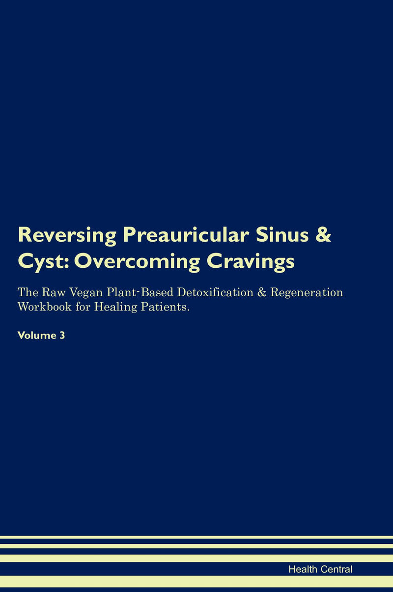 Reversing Preauricular Sinus & Cyst: Overcoming Cravings The Raw Vegan Plant-Based Detoxification & Regeneration Workbook for Healing Patients. Volume 3