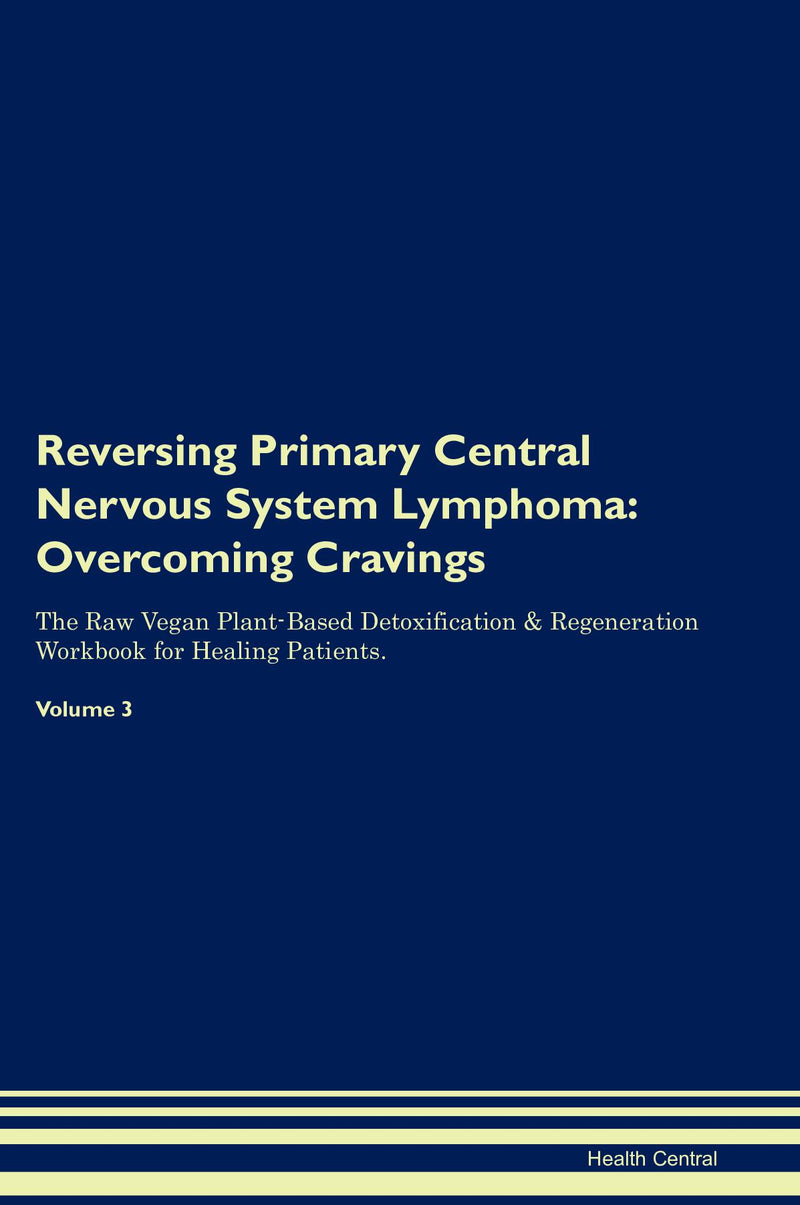Reversing Primary Central Nervous System Lymphoma: Overcoming Cravings The Raw Vegan Plant-Based Detoxification & Regeneration Workbook for Healing Patients. Volume 3
