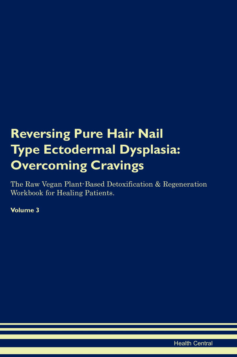 Reversing Pure Hair Nail Type Ectodermal Dysplasia: Overcoming Cravings The Raw Vegan Plant-Based Detoxification & Regeneration Workbook for Healing Patients. Volume 3