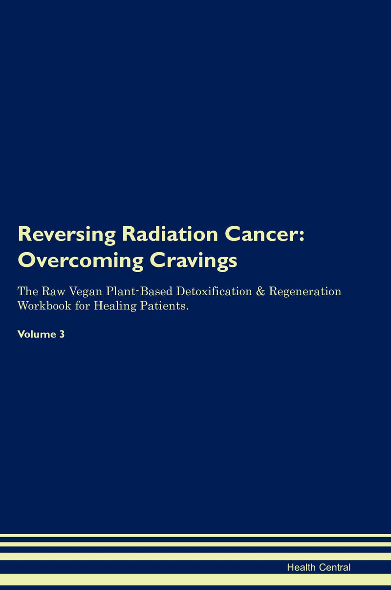 Reversing Radiation Cancer: Overcoming Cravings The Raw Vegan Plant-Based Detoxification & Regeneration Workbook for Healing Patients. Volume 3
