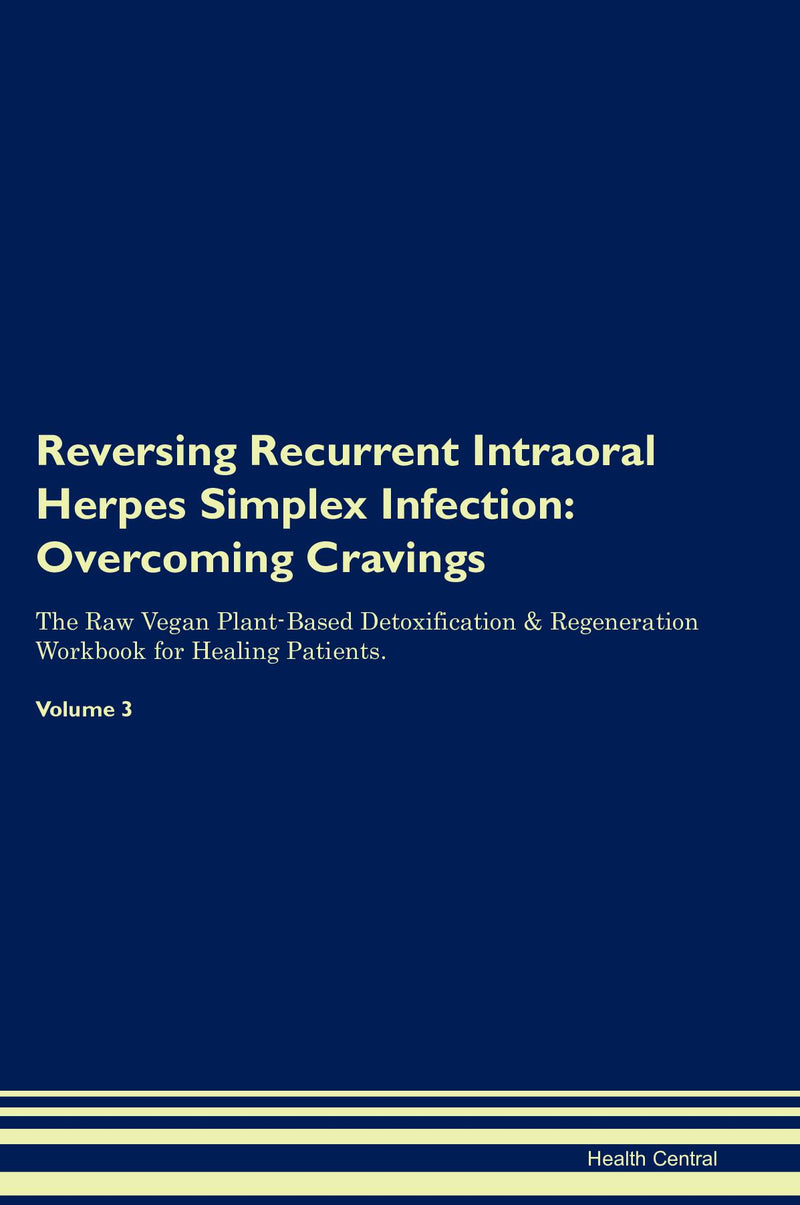 Reversing Recurrent Intraoral Herpes Simplex Infection: Overcoming Cravings The Raw Vegan Plant-Based Detoxification & Regeneration Workbook for Healing Patients. Volume 3