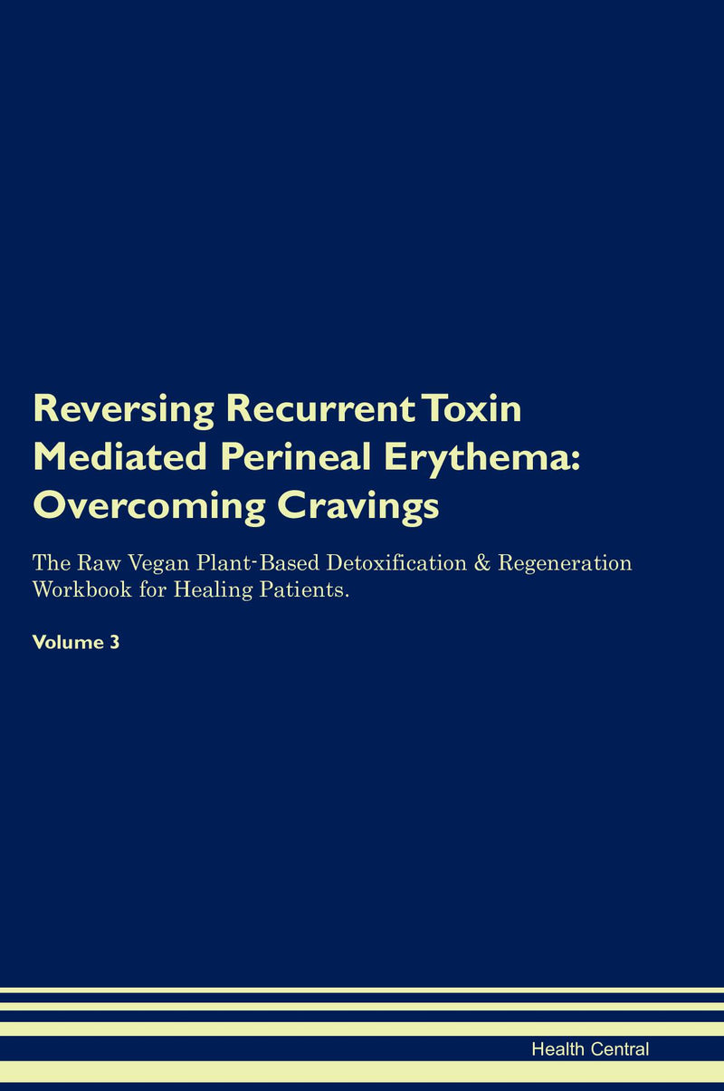 Reversing Recurrent Toxin Mediated Perineal Erythema: Overcoming Cravings The Raw Vegan Plant-Based Detoxification & Regeneration Workbook for Healing Patients. Volume 3