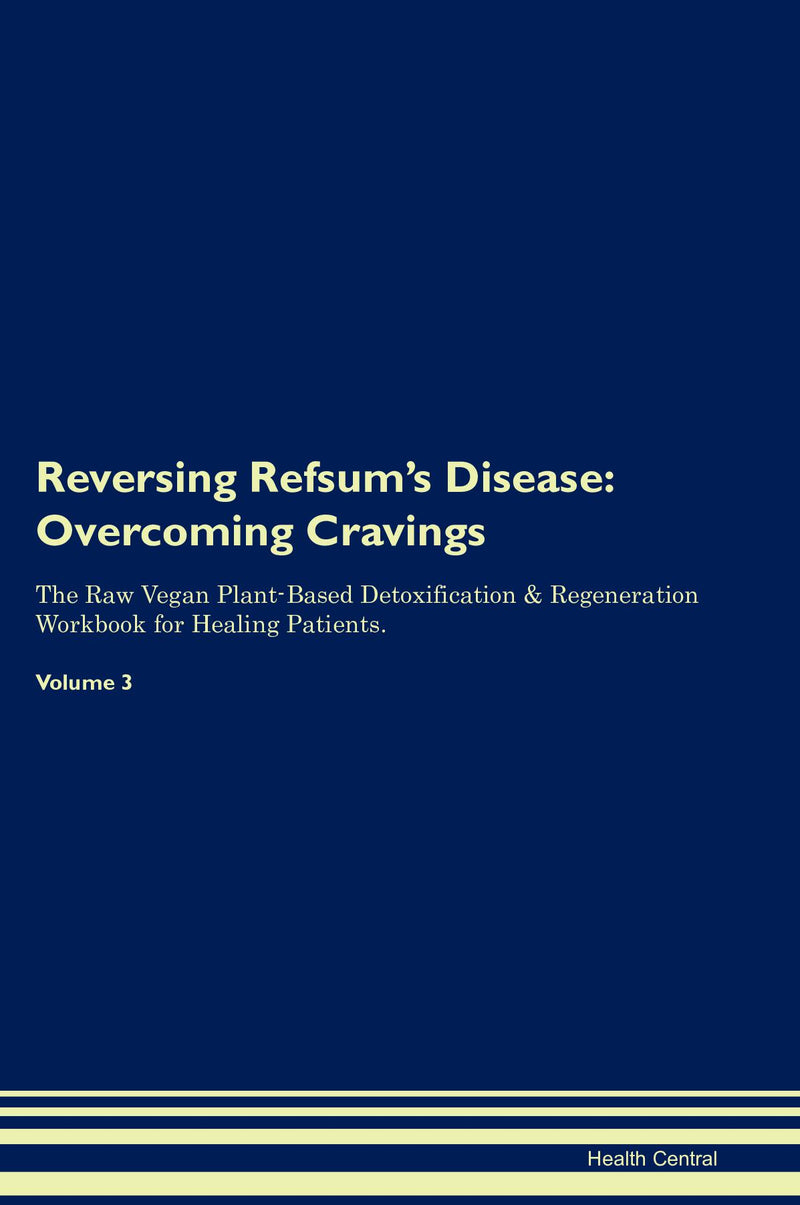 Reversing Refsum's Disease: Overcoming Cravings The Raw Vegan Plant-Based Detoxification & Regeneration Workbook for Healing Patients. Volume 3