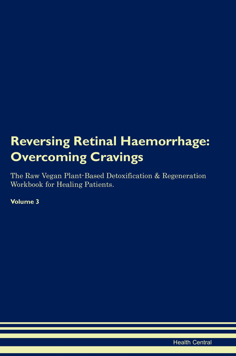 Reversing Retinal Haemorrhage: Overcoming Cravings The Raw Vegan Plant-Based Detoxification & Regeneration Workbook for Healing Patients. Volume 3
