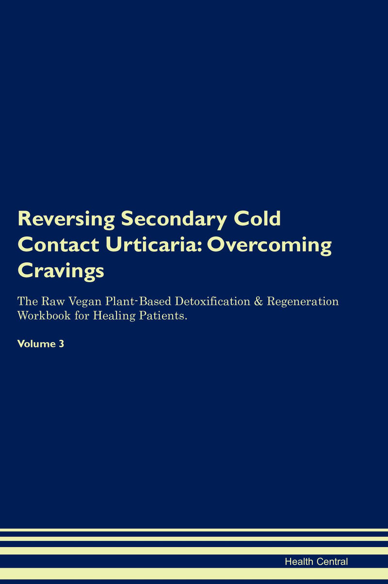 Reversing Secondary Cold Contact Urticaria: Overcoming Cravings The Raw Vegan Plant-Based Detoxification & Regeneration Workbook for Healing Patients. Volume 3