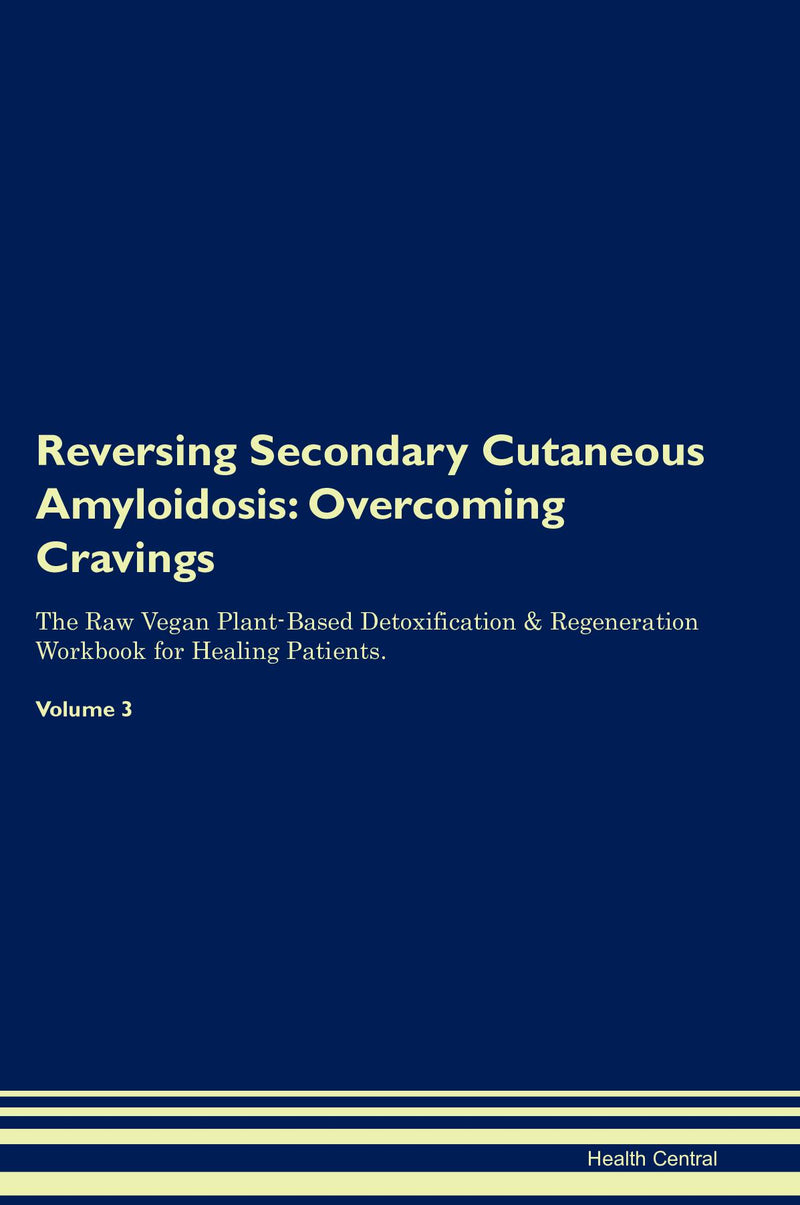 Reversing Secondary Cutaneous Amyloidosis: Overcoming Cravings The Raw Vegan Plant-Based Detoxification & Regeneration Workbook for Healing Patients. Volume 3