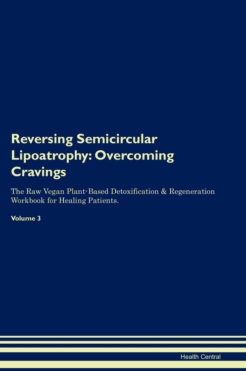 Reversing Semicircular Lipoatrophy: Overcoming Cravings The Raw Vegan Plant-Based Detoxification & Regeneration Workbook for Healing Patients. Volume 3