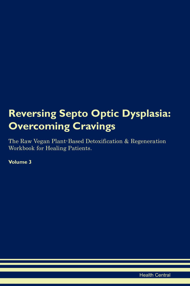 Reversing Septo Optic Dysplasia: Overcoming Cravings The Raw Vegan Plant-Based Detoxification & Regeneration Workbook for Healing Patients. Volume 3