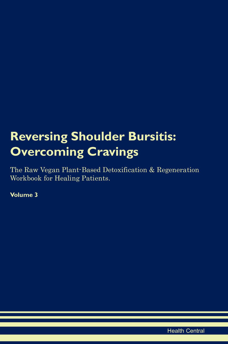 Reversing Shoulder Bursitis: Overcoming Cravings The Raw Vegan Plant-Based Detoxification & Regeneration Workbook for Healing Patients. Volume 3