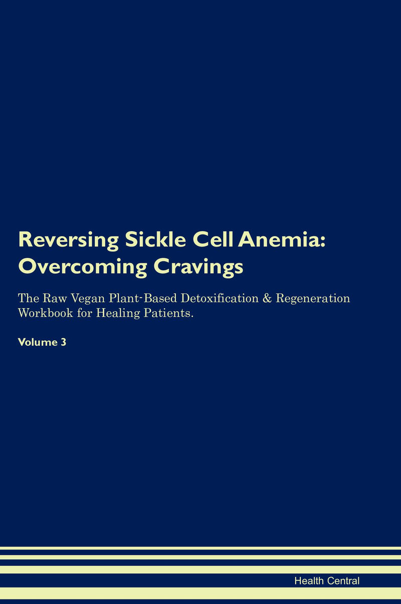 Reversing Sickle Cell Anemia: Overcoming Cravings The Raw Vegan Plant-Based Detoxification & Regeneration Workbook for Healing Patients. Volume 3