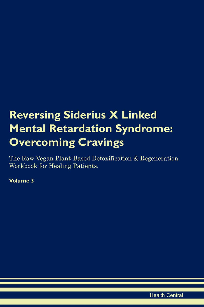 Reversing Siderius X Linked Mental Retardation Syndrome: Overcoming Cravings The Raw Vegan Plant-Based Detoxification & Regeneration Workbook for Healing Patients. Volume 3